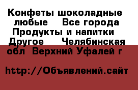 Конфеты шоколадные, любые. - Все города Продукты и напитки » Другое   . Челябинская обл.,Верхний Уфалей г.